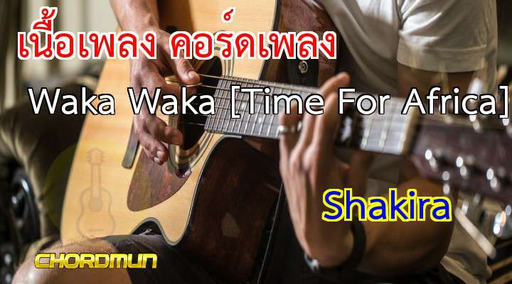 เนื้อร้อง คอร์ดเพลง Waka Waka [Time For Africa] - Shakira เพลงใหม่