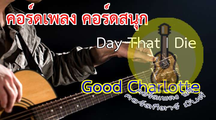 rtist: ood harlotte
Song: y that I die

[เนื้อร้อง เพลง Day That I Die]  , , ,   x2

[Verse 1]

One day I woke up

I woke up knowing 
                       
Today is the day I will die

hdogg was barking 

Went to the park and 
                     
njoyed that one last time

I called my mother 

Told her I loved her